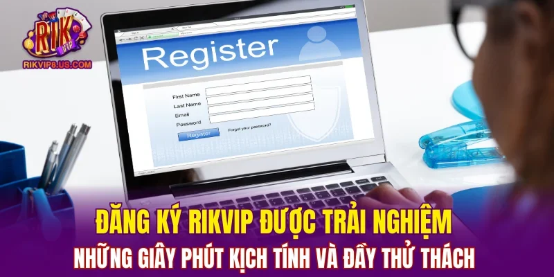 Đăng ký RIKVIP được trải nghiệm những giây phút kịch tính và đầy thử thách 