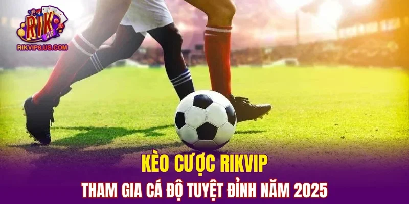 Kèo Cược RIKVIP