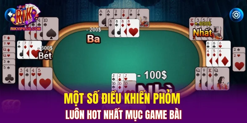 Một số điều khiến phỏm luôn hot nhất mục game bài