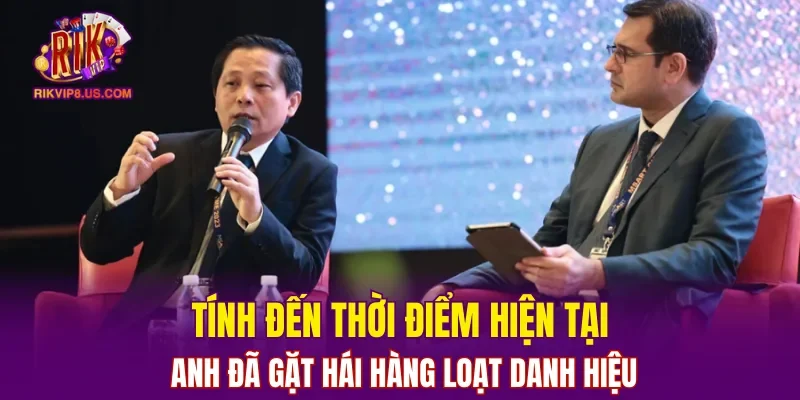 Tính đến thời điểm hiện tại anh đã gặt hái hàng loạt danh hiệu