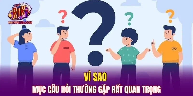 Vì sao mục câu hỏi thường gặp rất quan trọng